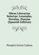 Obras Literarias Selectas: Leyendas, Novelas, Poesias (Spanish Edition), Peregrin Garcia Cadena 