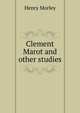 Clement Marot and other studies, Morley, Henry, 1822-1894 