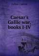 Caesar's Gallic war, books I-IV, Caesar Gaius Julius 