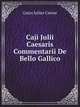 Caji Julii Caesaris Commentarii De Bello Gallico, Gaius Iulius Caesar 