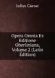 Opera Omnia Ex Editione Oberliniana, Volume 2 (Latin Edition), Caesar Gaius Julius 