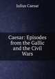 Caesar: Episodes from the Gallic and the Civil Wars, Caesar Gaius Julius 