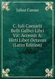 C. Iuli Caesaris Belli Gallici Libri Vii: Accessit A. Hirti Liber Octavus (Latin Edition), Caesar Gaius Julius 