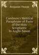 Caedmon's Metrical Paraphrase of Parts of the Holy Scriptures: In Anglo-Saxon, Benjamin Thorpe 