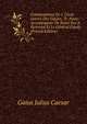Commentaires De J. Cesar. Guerre Des Gaules, Tr. Nouv. Accompagnee De Notes Par A. Bertrand Et Le General Creuly (French Edition), Caesar Gaius Julius 