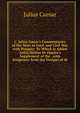 C. Julius C?sar's Commentaries of His Wars in Gaul, and Civil War with Pompey: To Which Is Added Aulus Hirtius Or Oppius's Supplement of the . with Sculptures from the Designs of th, Caesar Gaius Julius 
