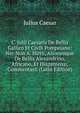C. Julii Caesaris De Bellis Gallico Et Civili Pompeiano: Nec Non A. Hirtii, Aliorumque De Bellis Alexandrino, Africano, Et Hispaniensi, Commentarii (Latin Edition), Caesar Gaius Julius 