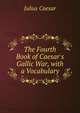 The Fourth Book of Caesar's Gallic War, with a Vocabulary, Caesar Gaius Julius 