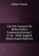 Gai Iuli Caesaris De Bello Gallico Commentariorum I. Ii. Iii.: With English Notes (Latin Edition), Caesar Gaius Julius 
