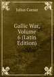 Gallic War, Volume 6 (Latin Edition), Caesar Gaius Julius 