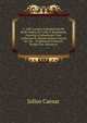 C. Iulii Caesaris Commentarii De Bello Gallico Et Civili. E Recensione Francisci Oudendorpii. Post Cellarium Et Morum Denuo Curavit Ier. Iac. . Propriorum Instructi. Studio Dav. Patterson, Caesar Gaius Julius 