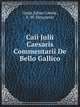Caii Julii Caesaris Commentarii De Bello Gallico, Caesar Gaius Julius 
