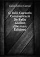 C. Iulii Caesaris Commentarii De Bello Gallico (German Edition), Caesar Gaius Julius 