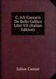 C. Ivli Caesaris De Bello Gallico Libri VII (Italian Edition), Caesar Gaius Julius 