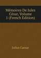 Memoires De Jules Cesar, Volume 1 (French Edition), Caesar Gaius Julius 
