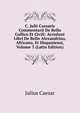 C. Julii Caesaris Commentarii De Bello Gallico Et Civili: Accedunt Libri De Bello Alexandrino, Africano, Et Hispaniensi, Volume 3 (Latin Edition), Caesar Gaius Julius 