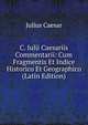 C. Iulii Caesariis Commentarii: Cum Fragmentis Et Indice Historico Et Geographico (Latin Edition), Caesar Gaius Julius 