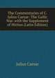 The Commentaries of C. Julius Caesar: The Gallic War. with the Supplement of Hirtius (Latin Edition), Caesar Gaius Julius 
