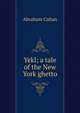 Yekl; a tale of the New York ghetto, Abraham Cahan 
