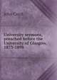 University sermons, preached before the University of Glasgow, 1873-1898, John Caird 