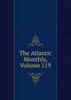 The Atlantic Monthly, Volume 119, 