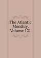 The Atlantic Monthly, Volume 121, 