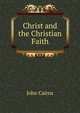 Christ and the Christian Faith, John Cairns 