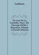 De L'art De La Com?die, Nouv. ?d: Ouvrage D?di? a Monsieur, Volume 1 (French Edition), Cailhava 