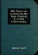 The Plantation Scheme: Or, the West of Ireland As a Field of Investment, James Caird 