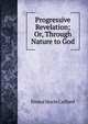 Progressive Revelation; Or, Through Nature to God, Emma Marie Caillard 