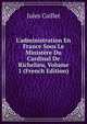 L'administration En France Sous Le Minist?re Du Cardinal De Richelieu, Volume 1 (French Edition), Jules Caillet 