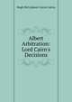 Albert Arbitration: Lord Cairn's Decisions, Hugh McCalmont Cairns Cairns 