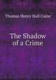 The Shadow of a Crime, Thomas Henry Hall Caine 
