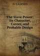 The Slave Power: Its Character, Career, and Probable Design, JE CAIRNES 