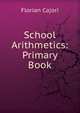School Arithmetics: Primary Book, Cajori Florian 