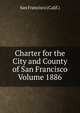 Charter for the City and County of San Francisco Volume 1886, San Francisco (Calif.) 