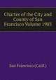 Charter of the City and County of San Francisco Volume 1903, San Francisco (Calif.) 