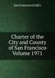 Charter of the City and County of San Francisco Volume 1971, San Francisco (Calif.) 