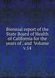 Biennial report of the State Board of Health of California for the years of . and Volume v.14, 