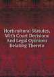 Horticultural Statutes, With Court Decisions And Legal Opinions Relating Thereto, 