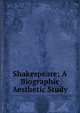 Shakespeare; A Biographic Aesthetic Study, 