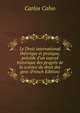 Le Droit international th?orique et pratique, pr?c?de d'un expos? historique des progr?s de la science du droit des gens (French Edition), Carlos Calvo 