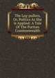 The Leg-pullers, Or, Politics As She Is Applied: A Tale Of The Puritan Commonwealth, 