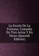 La Escala De La Fortuna; Comedia En Tres Actos Y En Verso (Spanish Edition), 