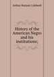 History of the American Negro and his institutions;, Arthur Bunyan Caldwell 