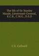 The life of Sir Stanley Maude, Lieutenant-General, K.C.B., C.M.G., D.S.O, C E. Callwell 