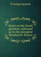 Notes on the Greek question: adressed sic to the president Woodwrow Wilson, N Calogeropoulos 