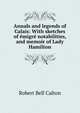 Annals and legends of Calais: With sketches of emigre notabilities, and memoir of Lady Hamilton, Robert Bell Calton 