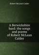 A Berwickshire bard: the songs and poems of Robert McLean Calder, Robert McLean Calder 