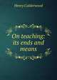On teaching: its ends and means, Henry Calderwood 